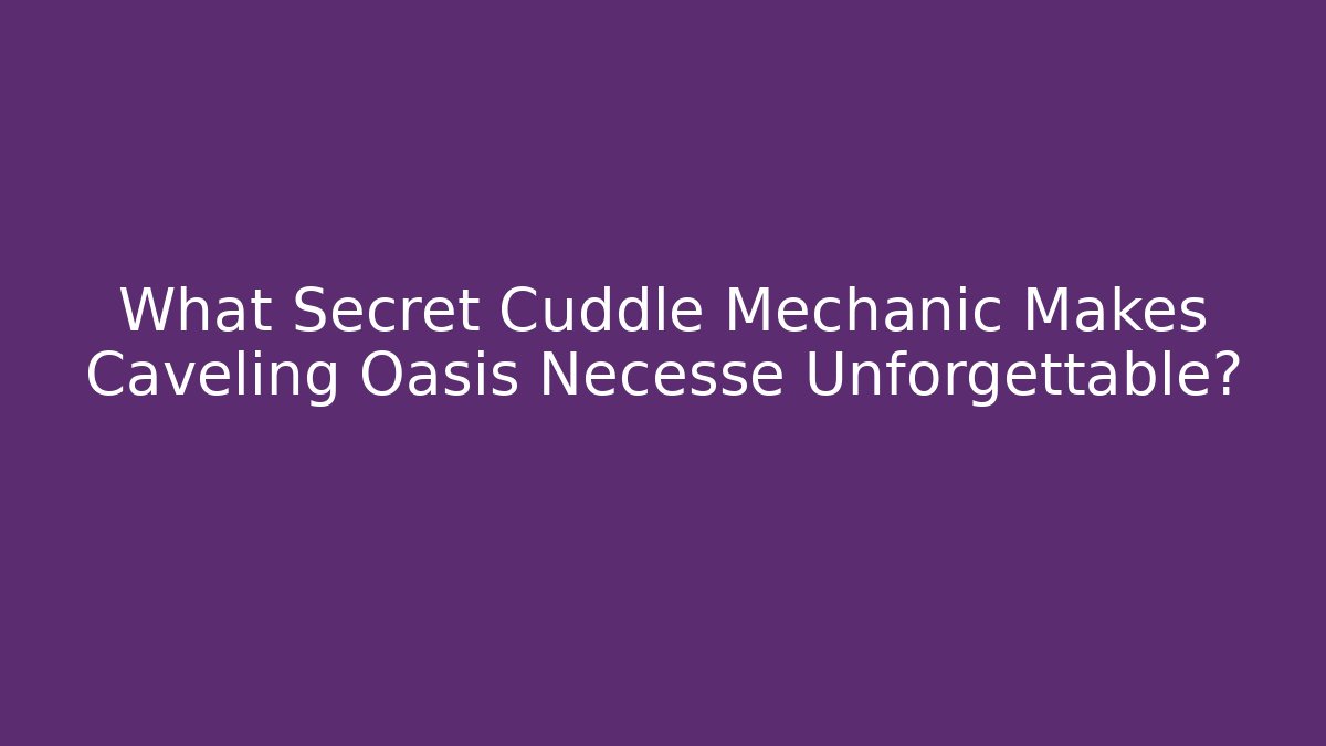What Secret Cuddle Mechanic Makes Caveling Oasis Necesse Unforgettable?