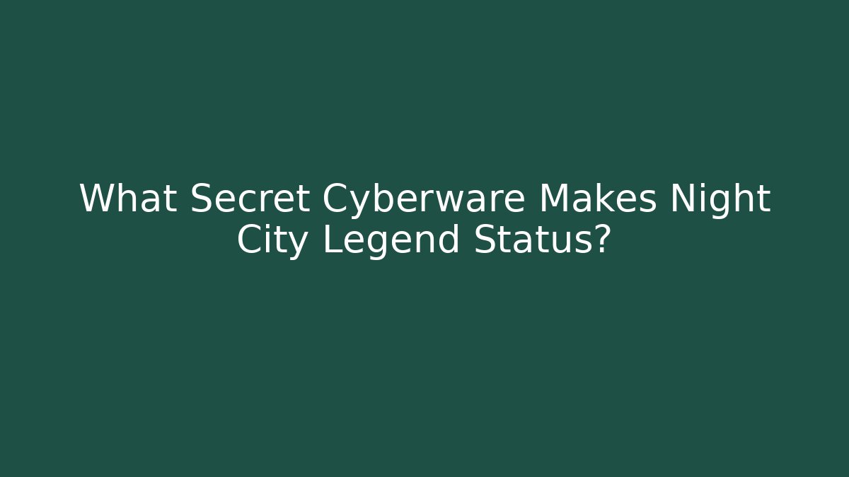 What Secret Cyberware Makes Night City Legend Status? - Critter Realm