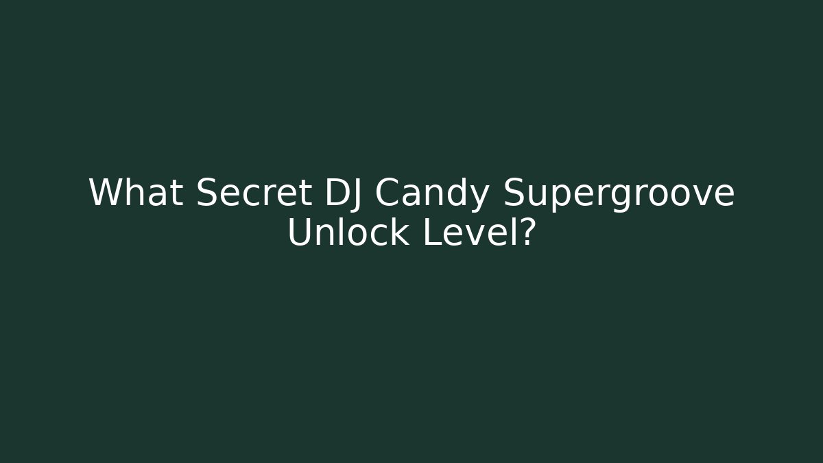 What Secret DJ Candy Supergroove Unlock Level? - Critter Realm