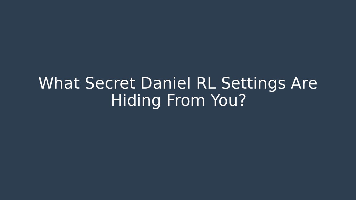 What Secret Daniel RL Settings Are Hiding From You?