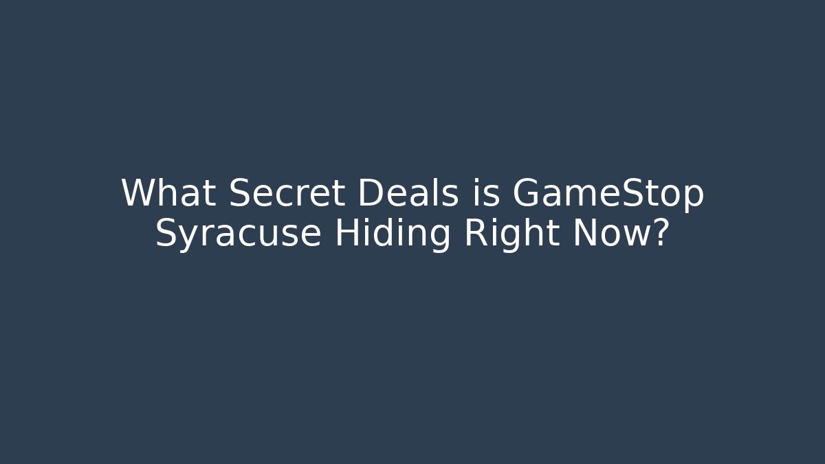 What Secret Deals is GameStop Syracuse Hiding Right Now?