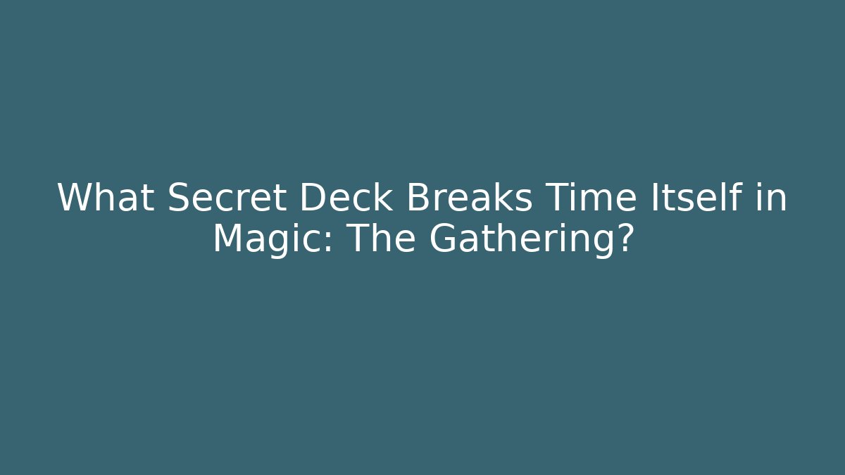 What Secret Deck Breaks Time Itself in Magic: The Gathering?