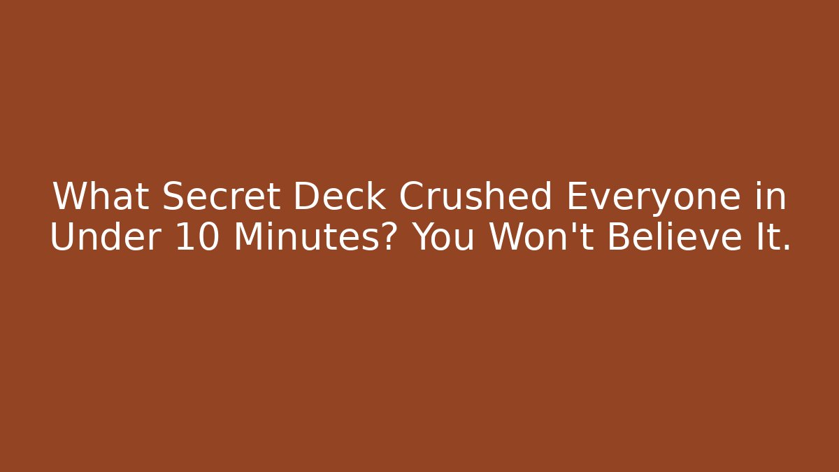What Secret Deck Crushed Everyone in Under 10 Minutes? You Won't Believe It.