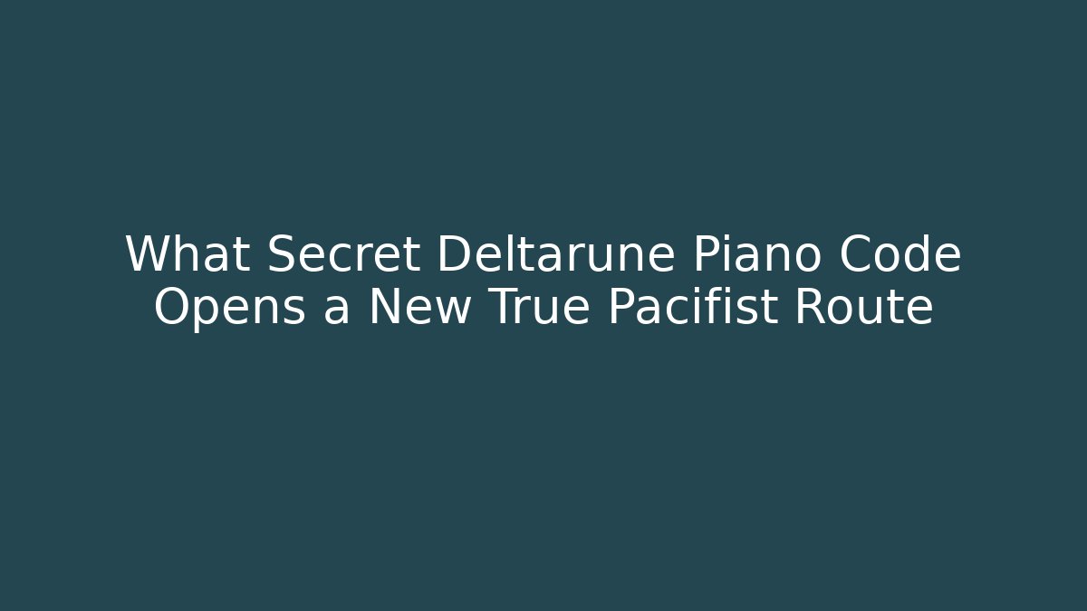 What Secret Deltarune Piano Code Opens a New True Pacifist Route
