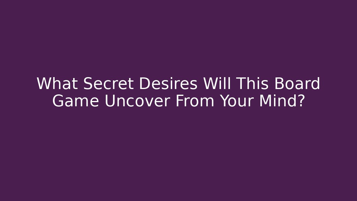 What Secret Desires Will This Board Game Uncover From Your Mind?