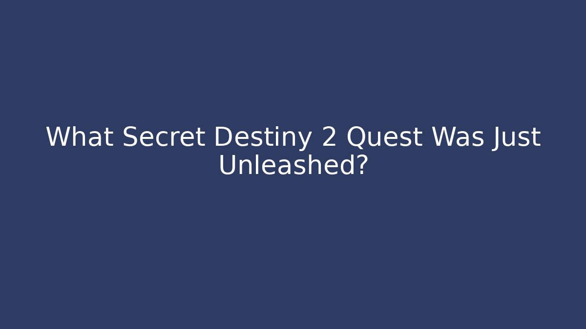 What Secret Destiny 2 Quest Was Just Unleashed?