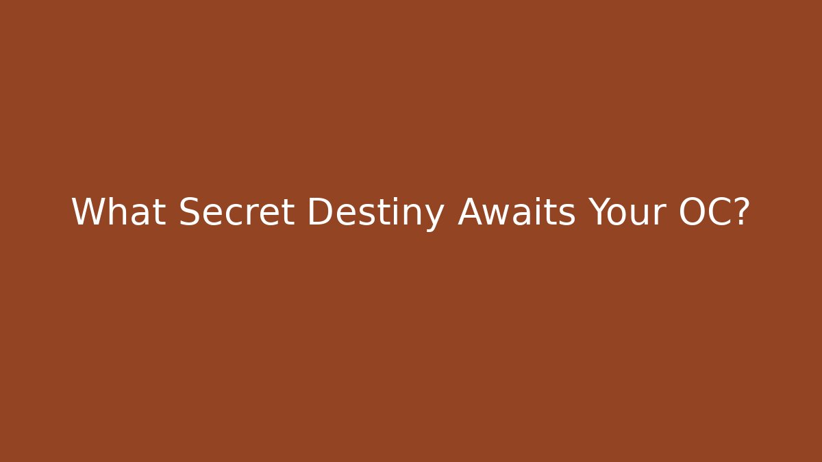 What Secret Destiny Awaits Your OC?