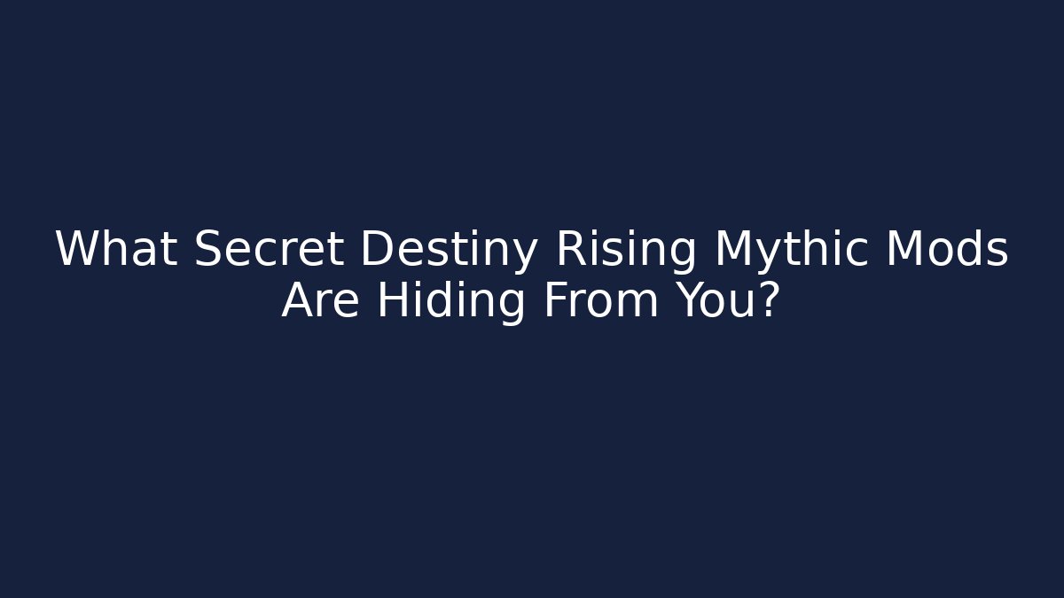 What Secret Destiny Rising Mythic Mods Are Hiding From You?