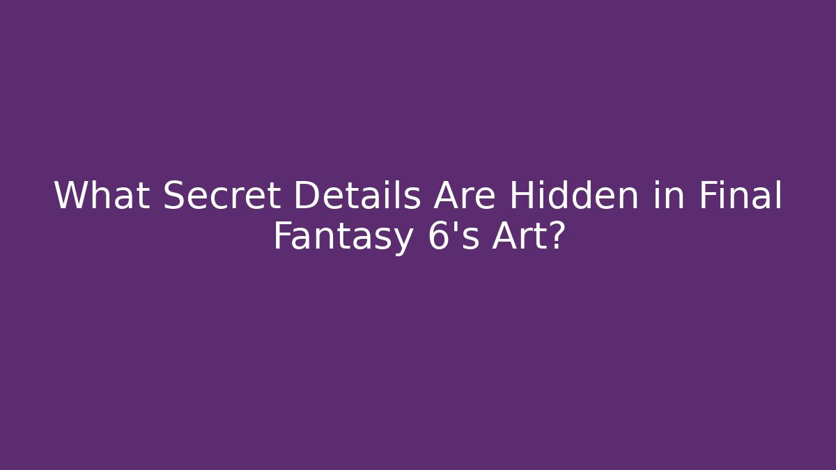 What Secret Details Are Hidden in Final Fantasy 6's Art?