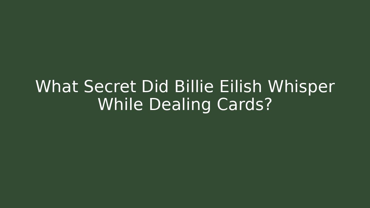 What Secret Did Billie Eilish Whisper While Dealing Cards?