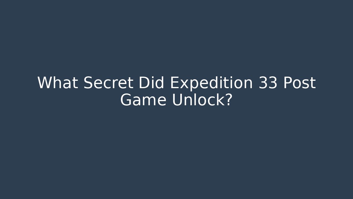 What Secret Did Expedition 33 Post Game Unlock?