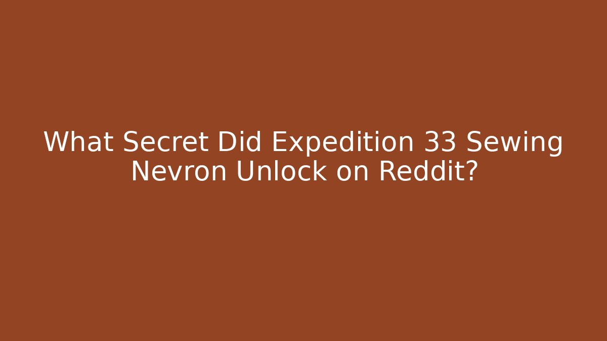 What Secret Did Expedition 33 Sewing Nevron Unlock on Reddit?