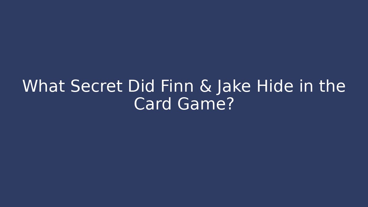 What Secret Did Finn & Jake Hide in the Card Game?