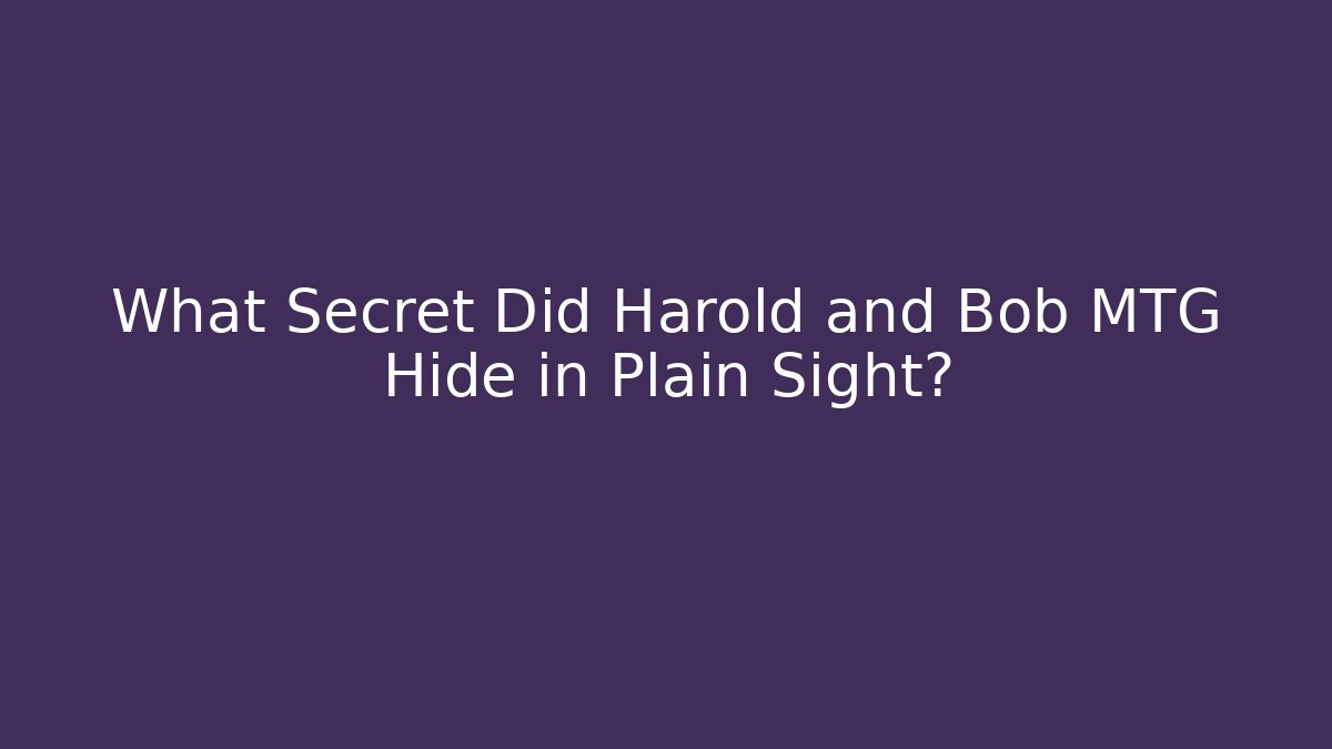 What Secret Did Harold and Bob MTG Hide in Plain Sight?