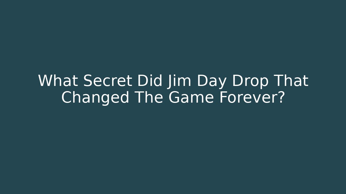 What Secret Did Jim Day Drop That Changed The Game Forever?