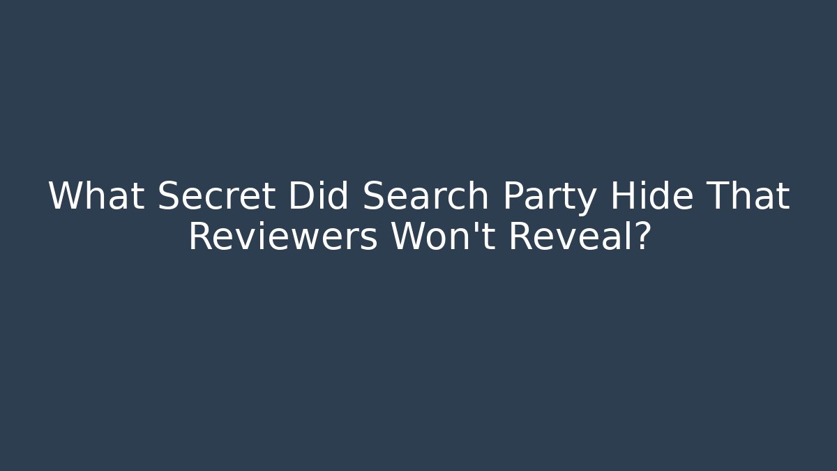What Secret Did Search Party Hide That Reviewers Won't Reveal?
