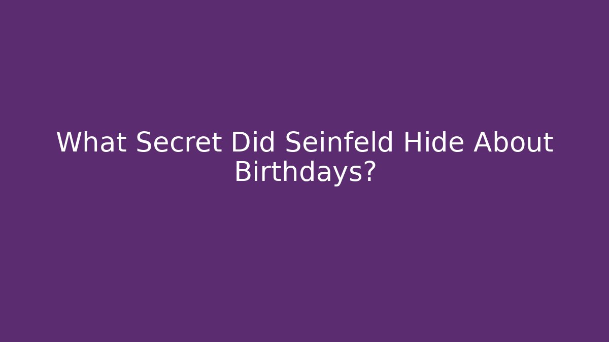 What Secret Did Seinfeld Hide About Birthdays?