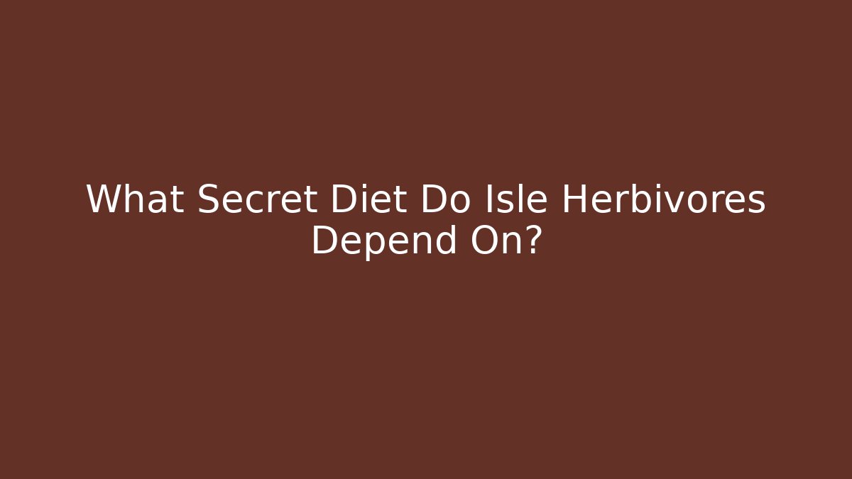 What Secret Diet Do Isle Herbivores Depend On?