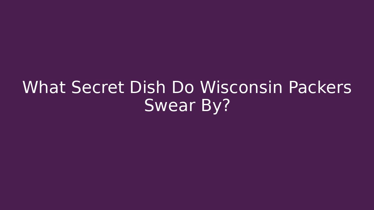 What Secret Dish Do Wisconsin Packers Swear By? - Critter Realm