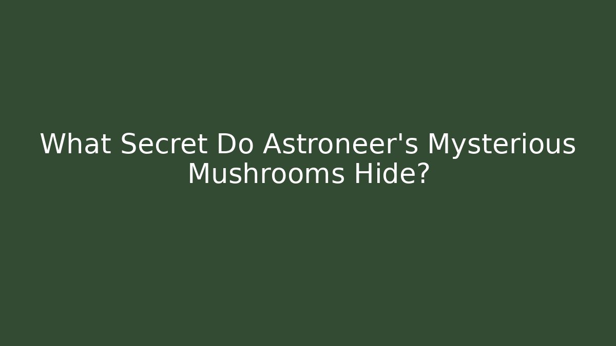 What Secret Do Astroneer's Mysterious Mushrooms Hide?