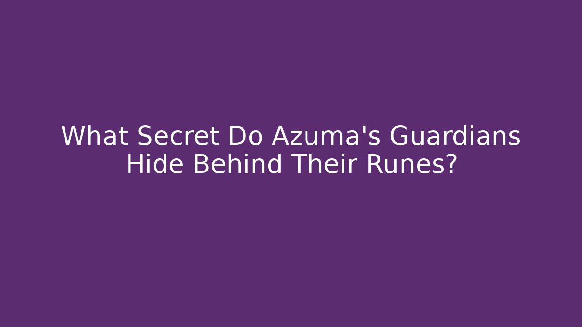 What Secret Do Azuma's Guardians Hide Behind Their Runes?