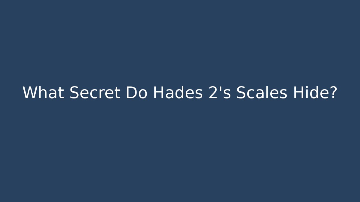 What Secret Do Hades 2's Scales Hide?