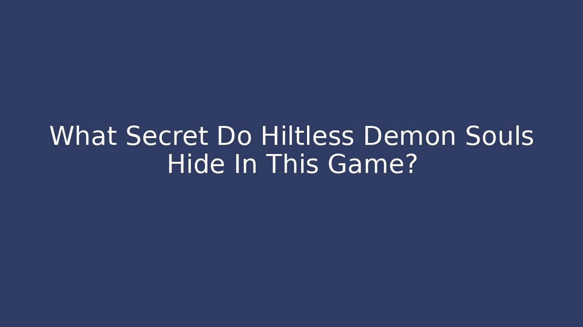 What Secret Do Hiltless Demon Souls Hide In This Game?