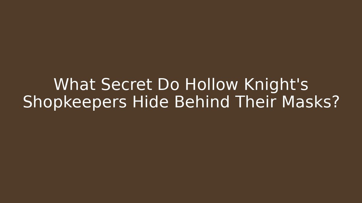 What Secret Do Hollow Knight's Shopkeepers Hide Behind Their Masks?
