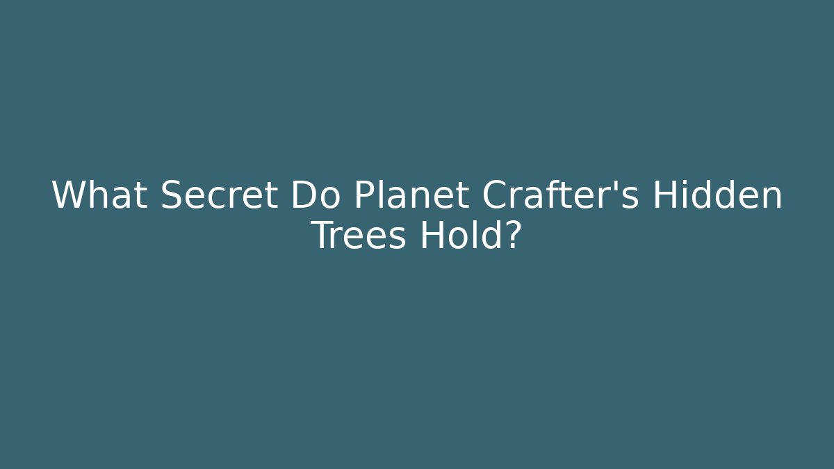 What Secret Do Planet Crafter's Hidden Trees Hold? - Critter Realm