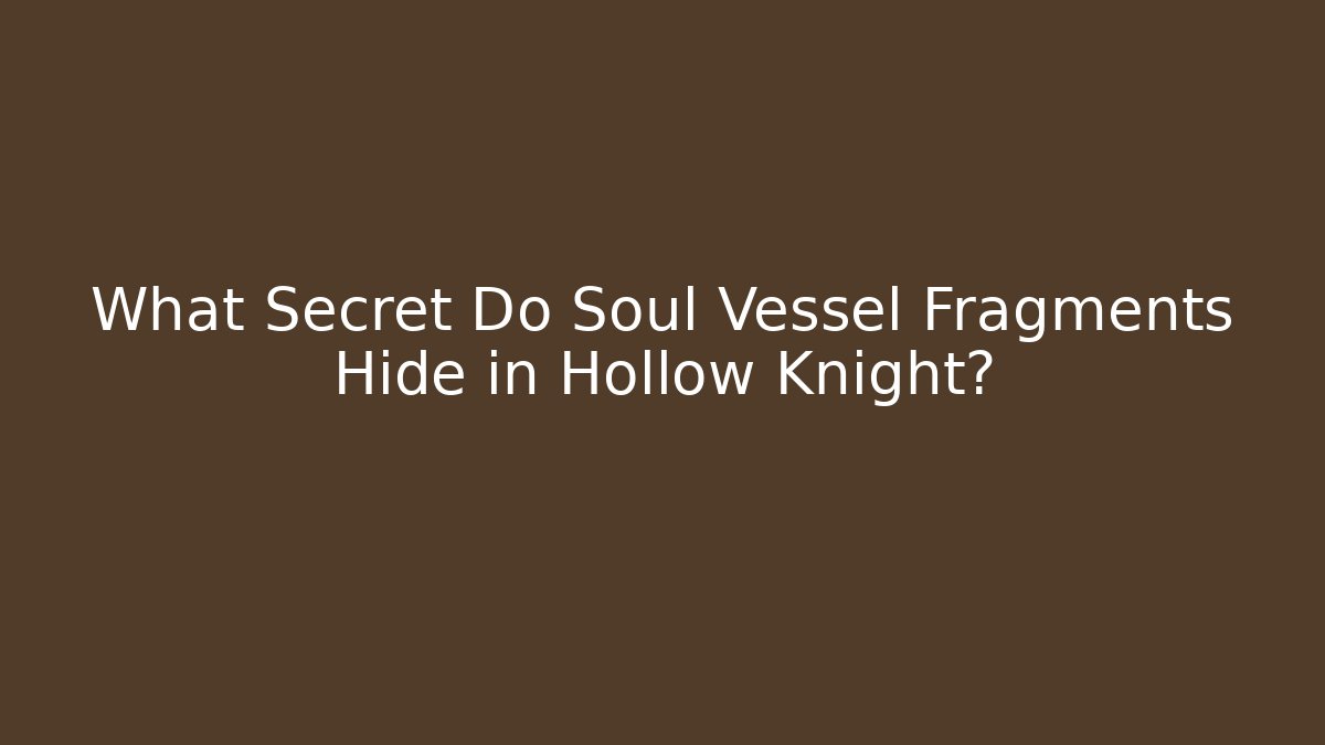 What Secret Do Soul Vessel Fragments Hide in Hollow Knight?