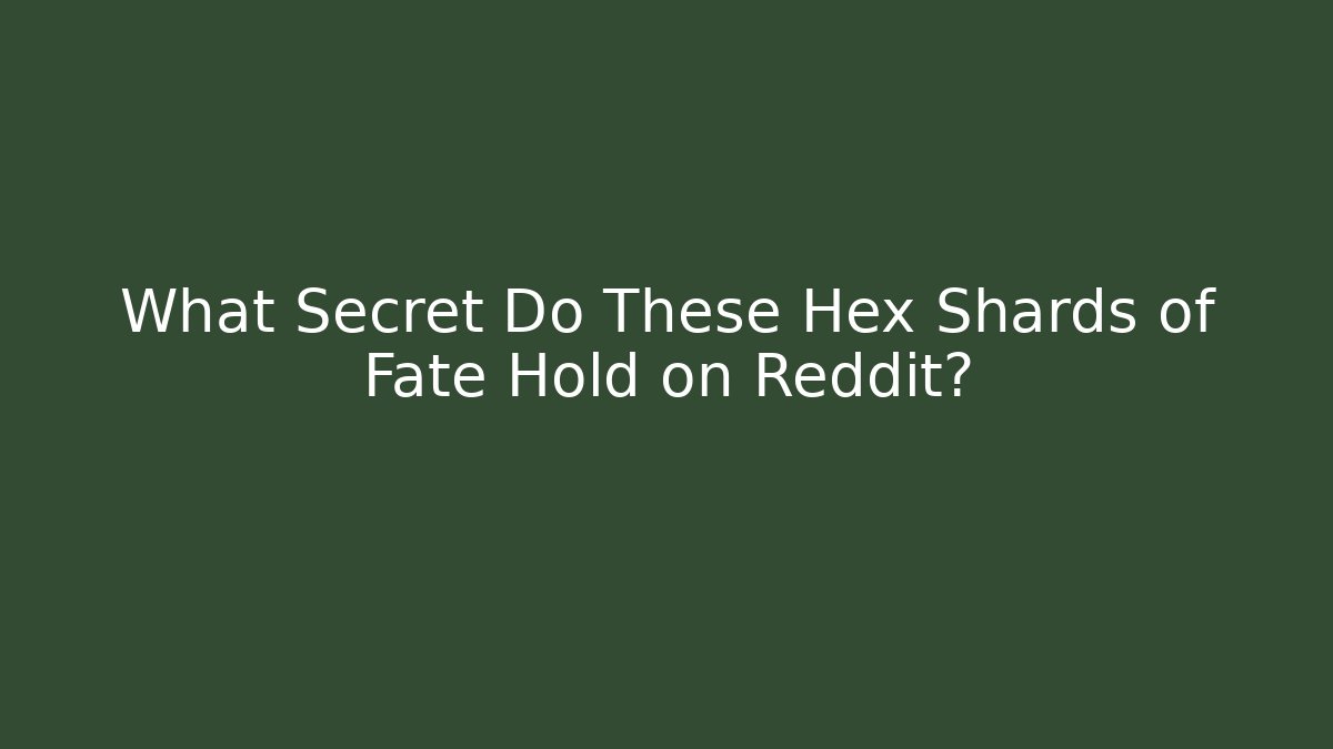 What Secret Do These Hex Shards of Fate Hold on Reddit?