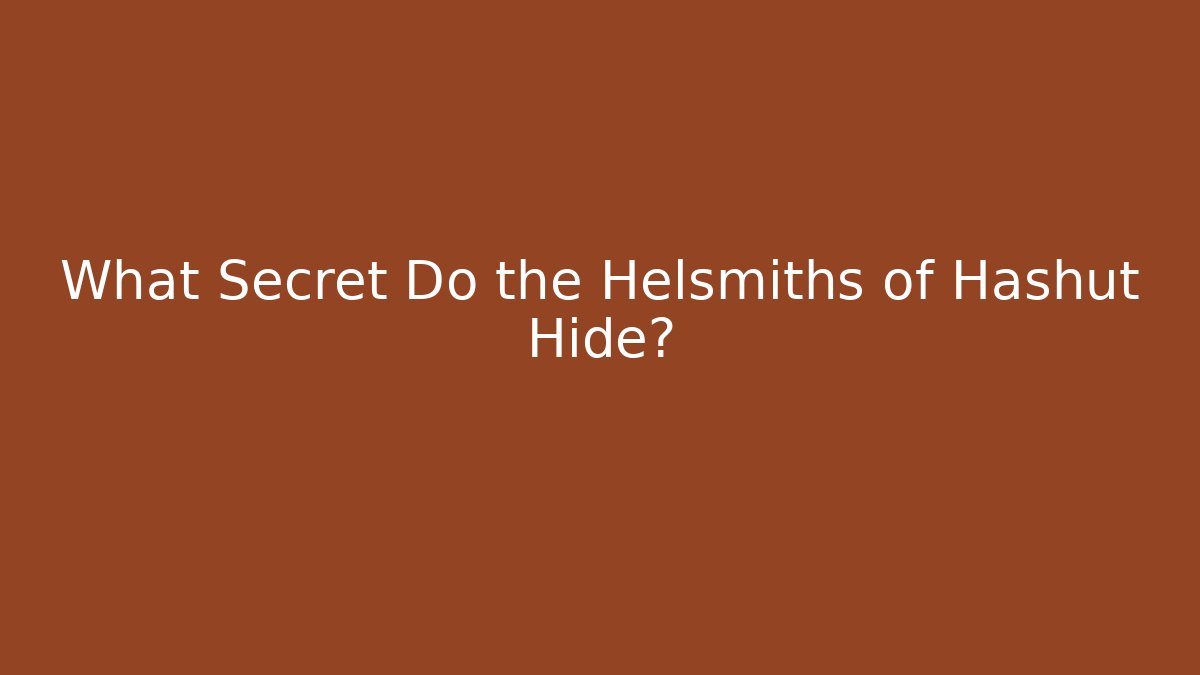 What Secret Do the Helsmiths of Hashut Hide?