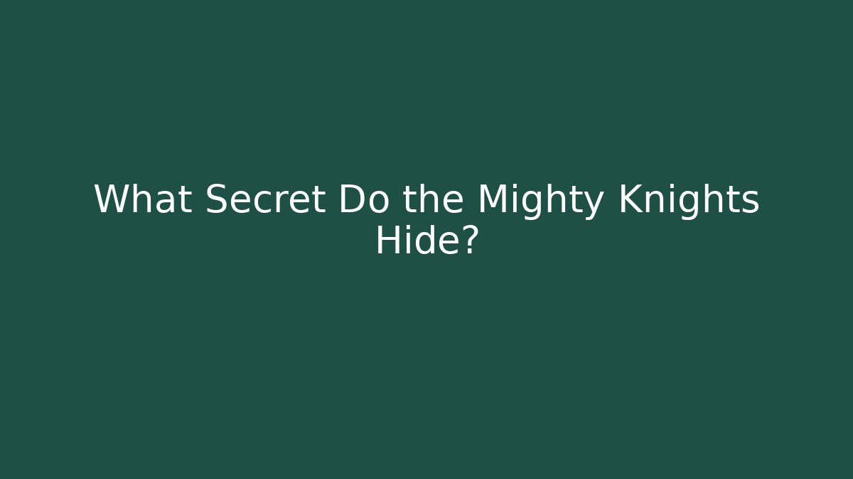 What Secret Do the Mighty Knights Hide?
