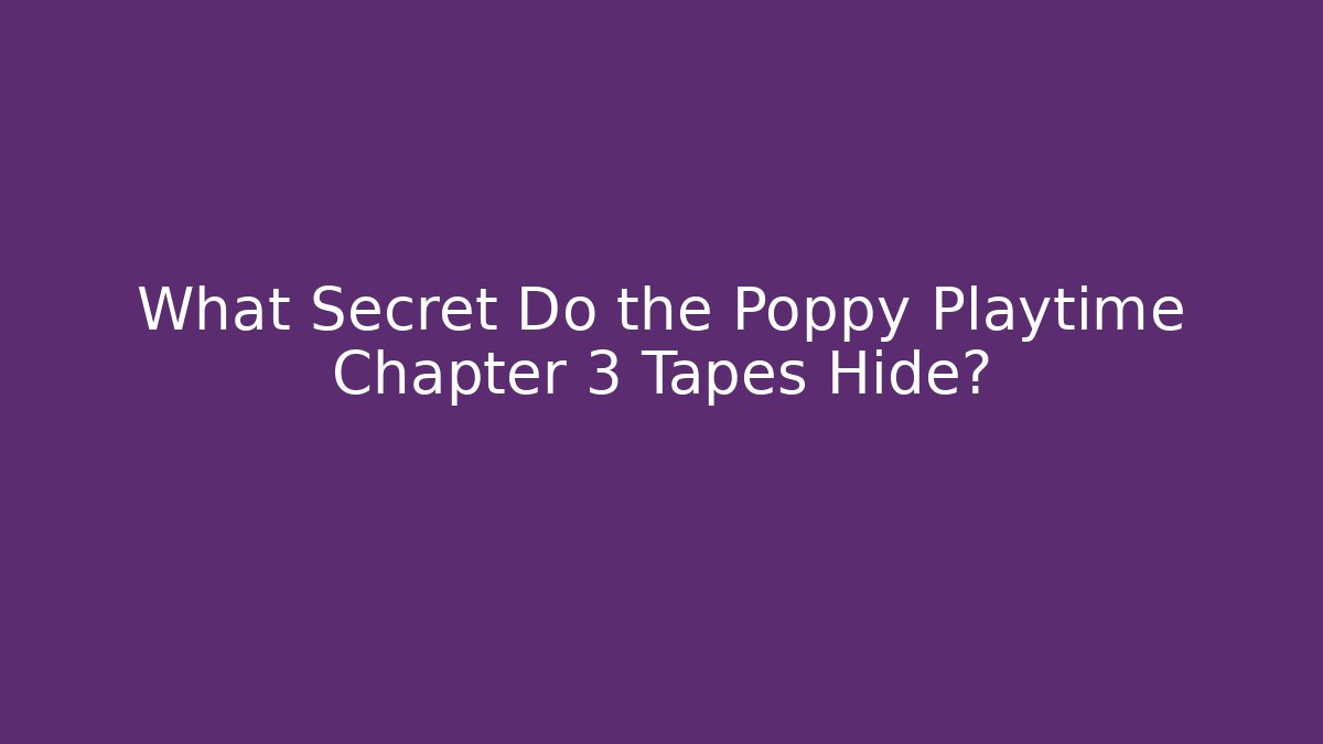 What Secret Do the Poppy Playtime Chapter 3 Tapes Hide? - Critter Realm