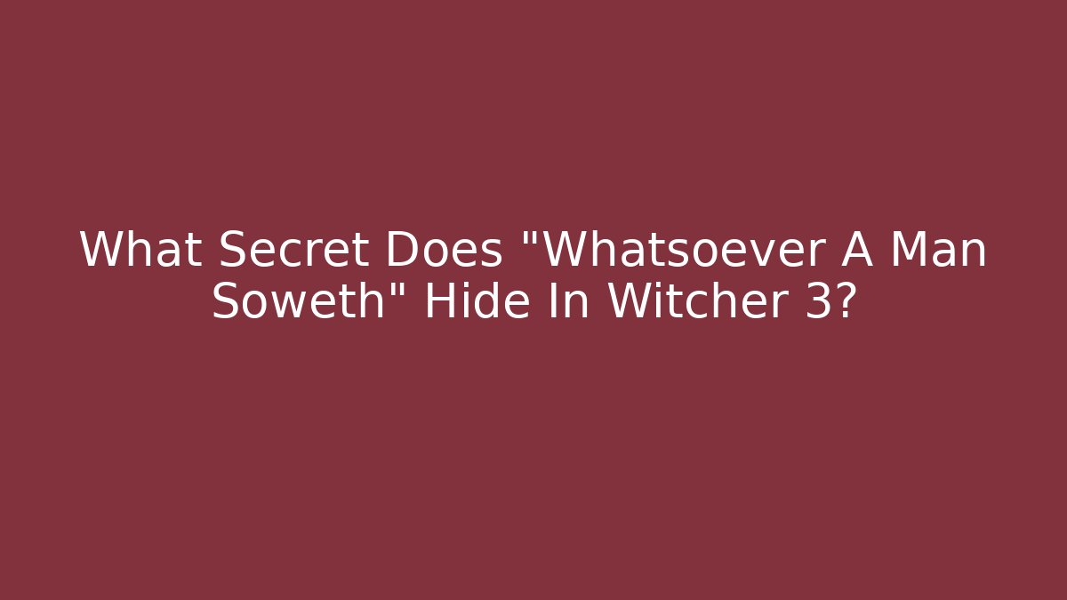What Secret Does "Whatsoever A Man Soweth" Hide In Witcher 3?