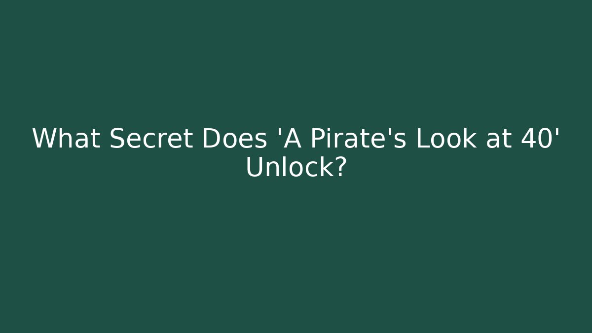 What Secret Does 'A Pirate's Look at 40' Unlock?