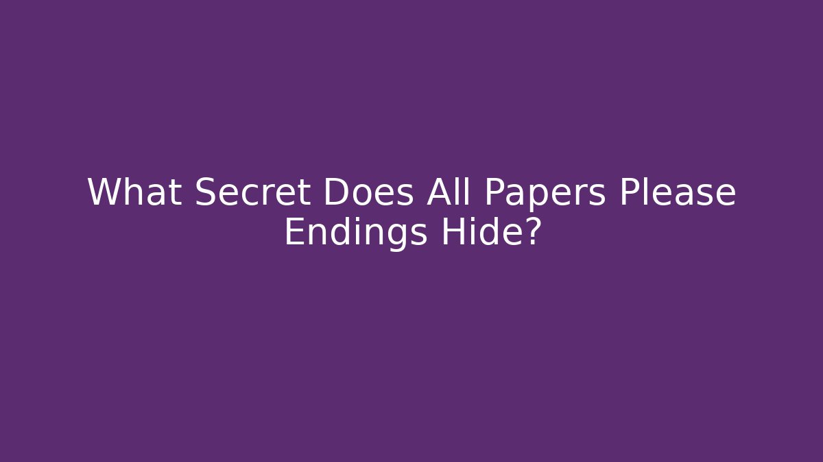 What Secret Does All Papers Please Endings Hide? - Critter Realm