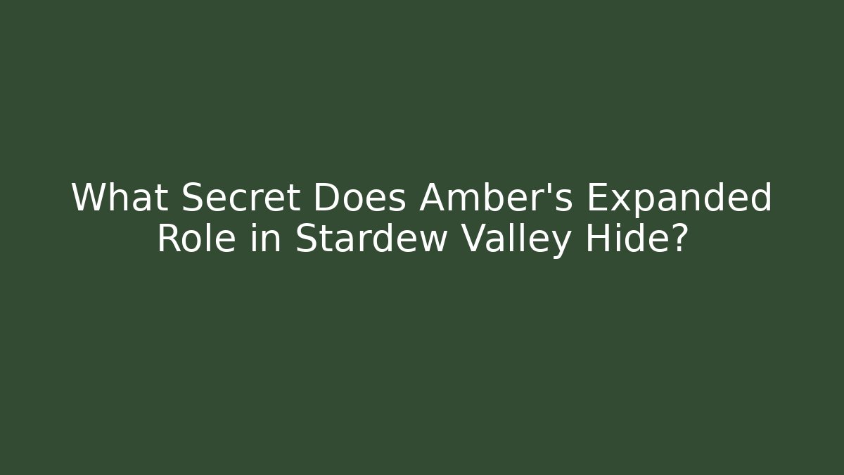 What Secret Does Amber's Expanded Role in Stardew Valley Hide? - Critter Realm