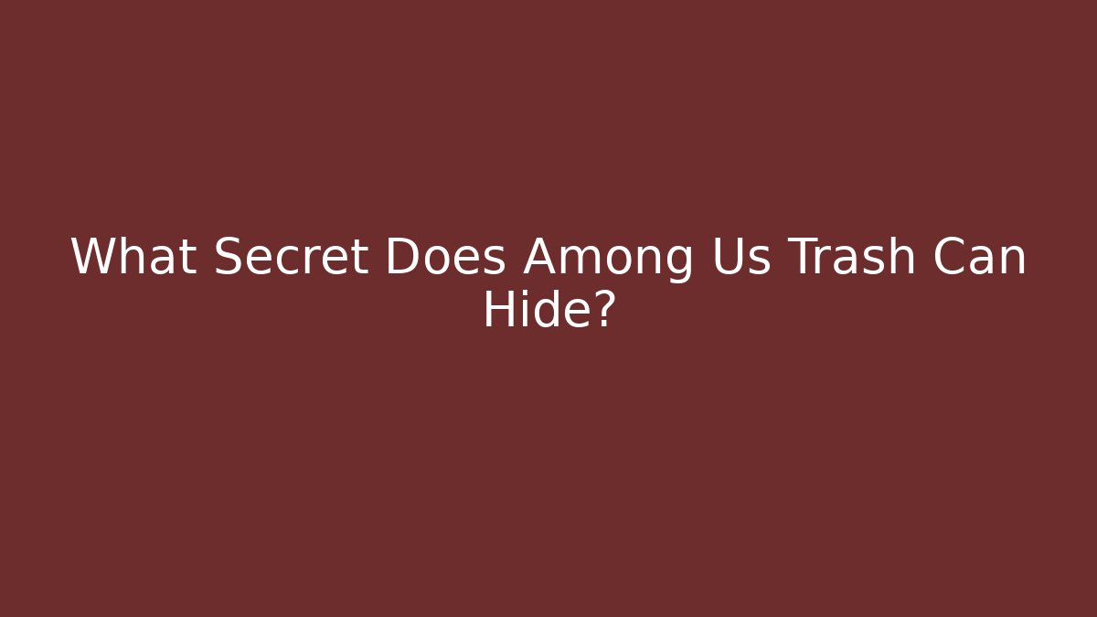 What Secret Does Among Us Trash Can Hide? - Critter Realm
