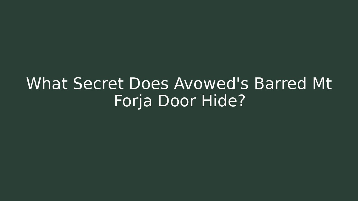 What Secret Does Avowed's Barred Mt Forja Door Hide?