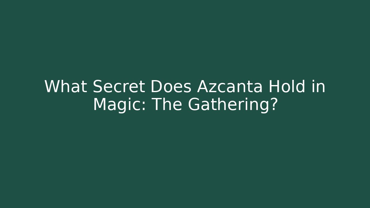 What Secret Does Azcanta Hold in Magic: The Gathering?