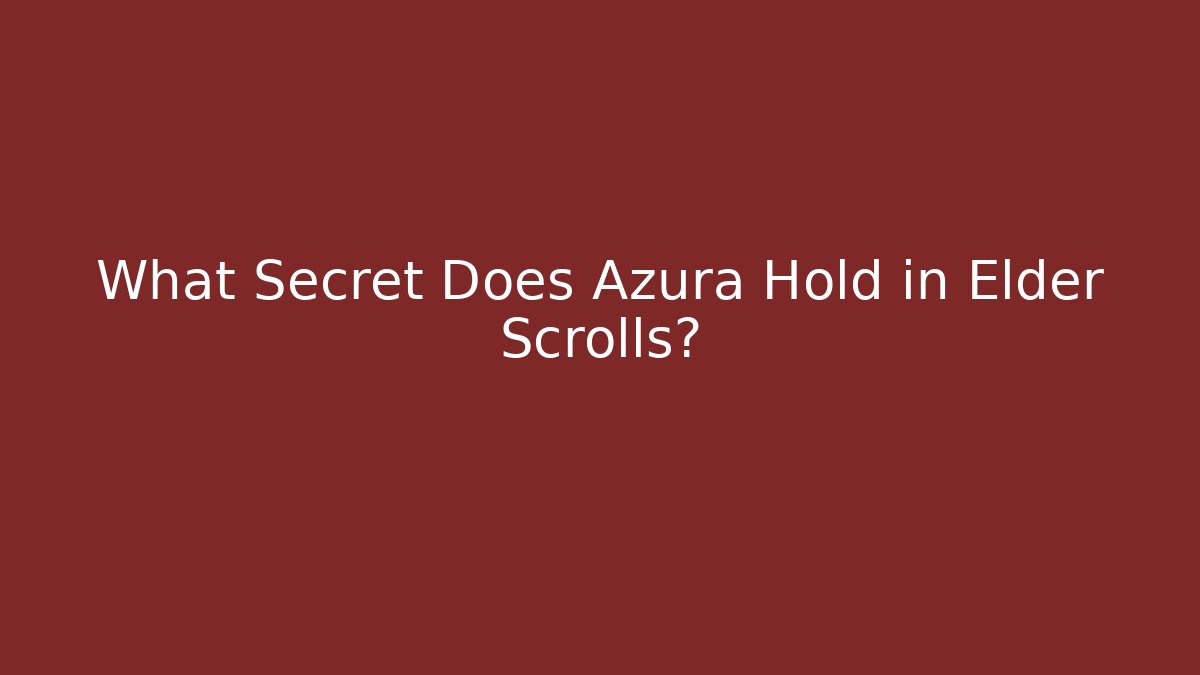 What Secret Does Azura Hold in Elder Scrolls?