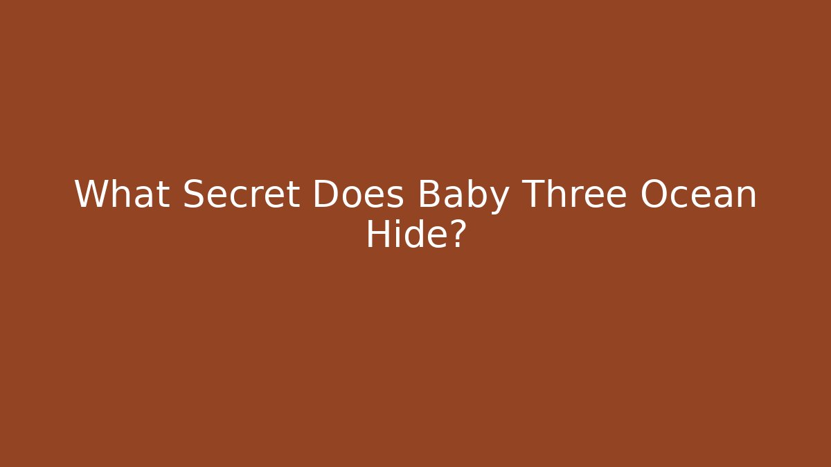 What Secret Does Baby Three Ocean Hide?
