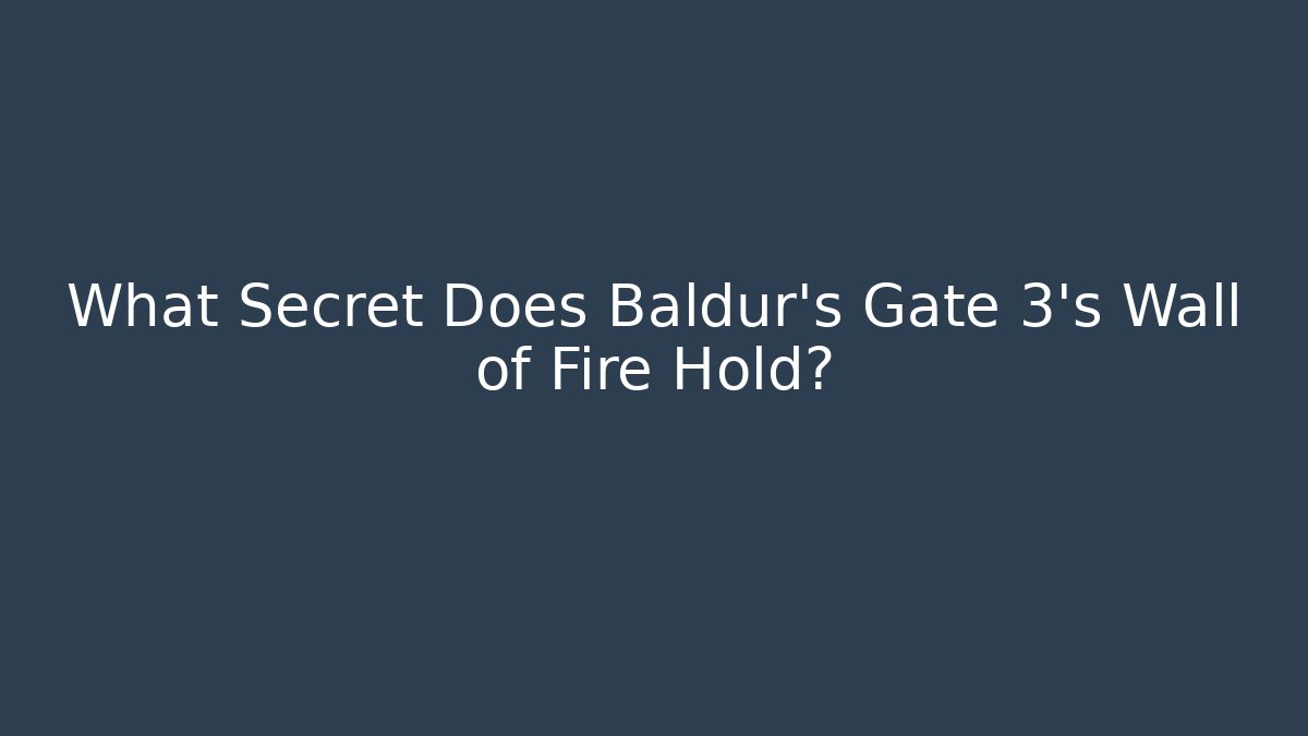 What Secret Does Baldur's Gate 3's Wall of Fire Hold?