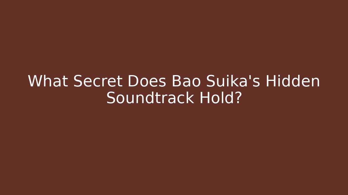 What Secret Does Bao Suika’s Hidden Soundtrack Hold?