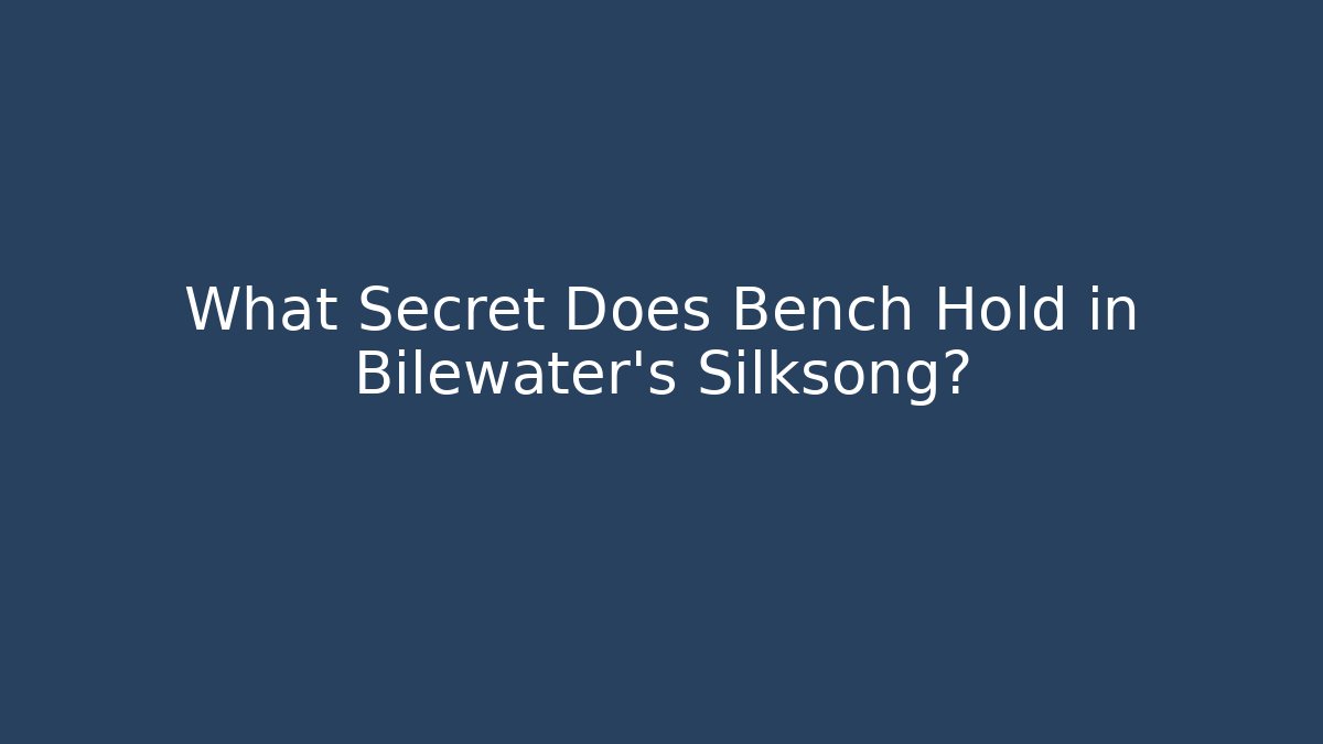 What Secret Does Bench Hold in Bilewater’s Silksong?