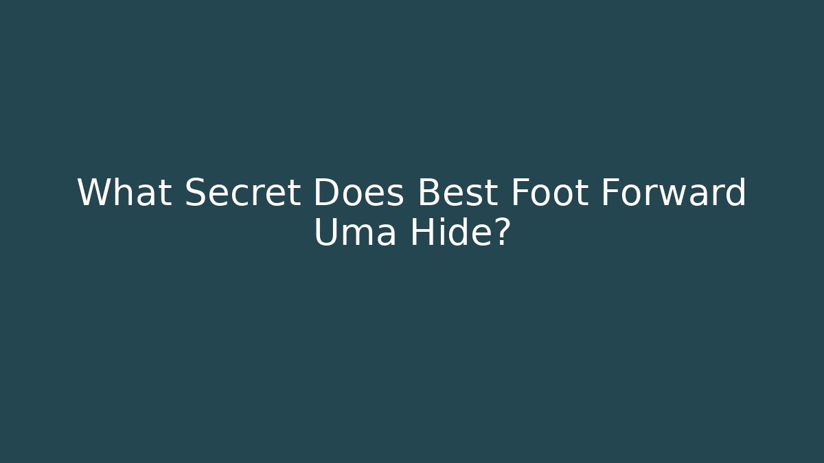 What Secret Does Best Foot Forward Uma Hide? - Critter Realm