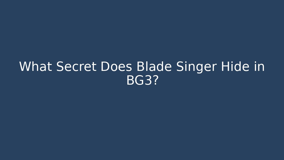What Secret Does Blade Singer Hide in BG3?