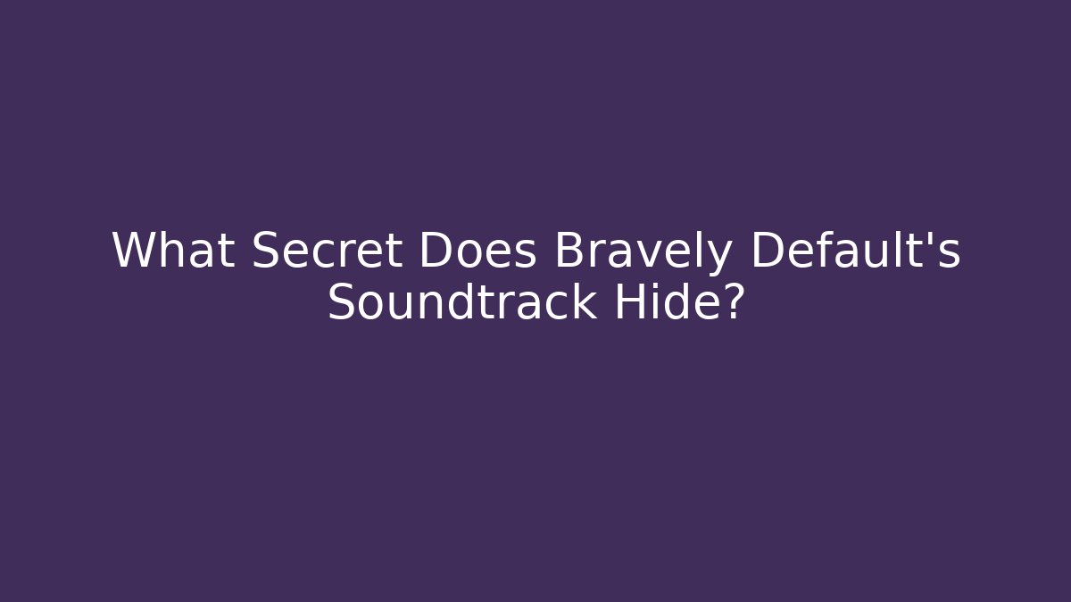 What Secret Does Bravely Default's Soundtrack Hide?