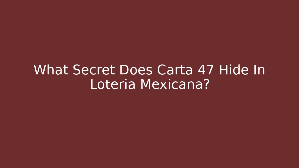 What Secret Does Carta 47 Hide In Loteria Mexicana?